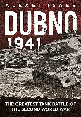 Dubno 1941: The Greatest Tank Battle of the Second World War - Alexey Isaev