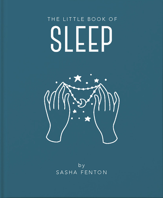 The Little Book of Sleep: All the Information You Need to Enhance Your Life with a Good Night's Sleep - Lisa Dyer