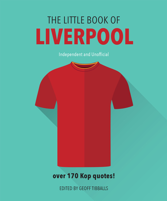 The Little Book of Liverpool: More Than 170 Kop Quotes - Geoff Tibballs