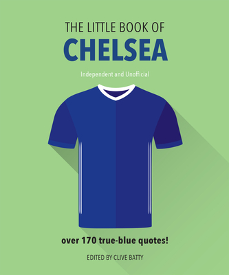 The Little Book of Chelsea: Bursting with Over 170 True-Blue Quotes - Clive Batty