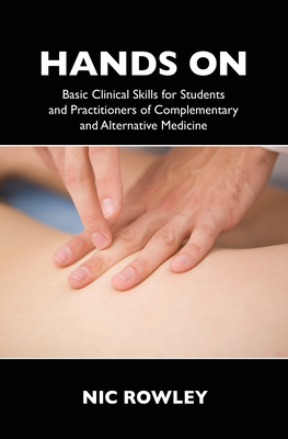 Hands on: Basic Clinical Skills for Students and Practitioners of Complementary and Alternative Medicine - Nic Rowley