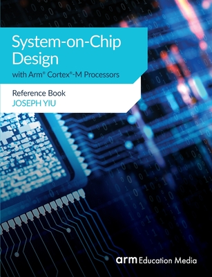 System-on-Chip Design with Arm(R) Cortex(R)-M Processors: Reference Book - Joseph Yiu