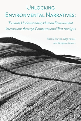 Unlocking Environmental Narratives: Towards Understanding Human Environment Interactions through Computational Text Analysis - Ross S. Purves