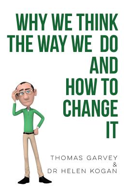 Why We Think The Way We Do And How To Change It - Thomas Garvey