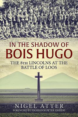 In the Shadow of Bois Hugo: The 8th Lincolns at the Battle of Loos - Nigel Atter