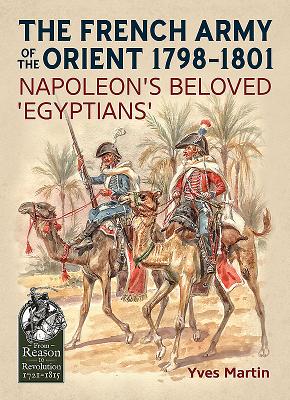 The French Army of the Orient 1798-1801: Napoleon's Beloved 'Egyptians' - Yves Martin