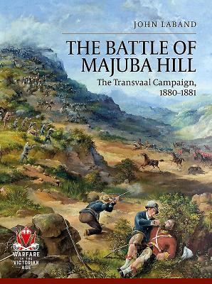 The Battle of Majuba Hill: The Transvaal Campaign, 1880-1881 - John Laband