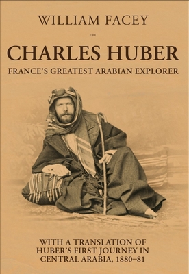 Charles Huber: France's Greatest Arabian Explorer - William Facey