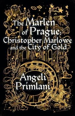 The Marlen of Prague: Christopher Marlowe and the City of Gold - Angeli Primlani