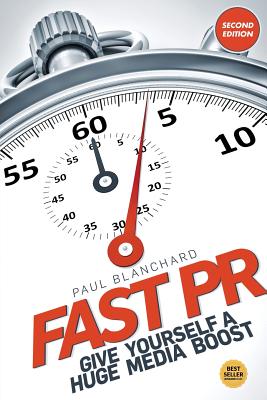 Fast PR: Give Yourself a Huge Media Boost - Paul Blanchard