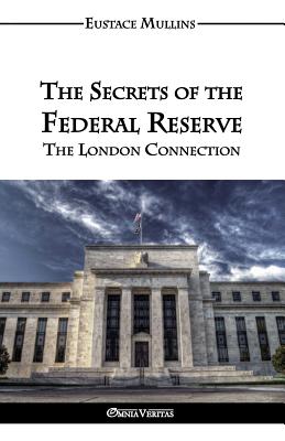 The Secrets of the Federal Reserve - Eustace Clarence Mullins