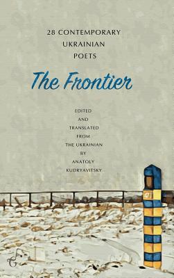 The Frontier: 28 Contemporary Ukrainian Poets: An Anthology (A Bilingual Edition) - Anatoly Kudryavitsky