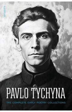 Coperta cărții 'Pavlo Tychyna: The Complete Early Poetry Collections - Pavlo Tychyna'