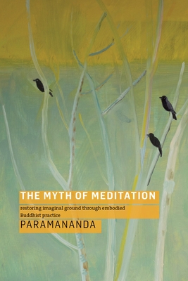 The Myth of Meditation: Restoring Imaginal Ground Through Embodied Buddhist Practice - Paramananda