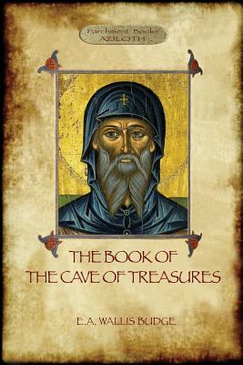 The Book of the Cave of Treasures: A History of the Patriarchs and the Kings, from the Creation to the Crucifixion of Christ. - E. A. Wallace Budge