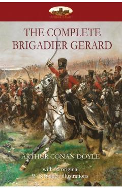 The Complete Brigadier Gerard: with 55 original illustrations by W.B.Wollen - Arthur Conan Doyle