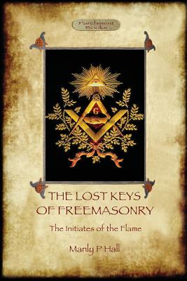 The Lost Keys of Freemasonry, and The Initiates of the Flame - Manly Palmer Hall