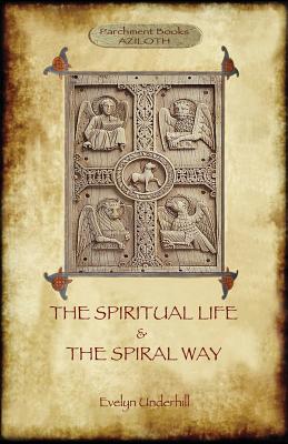 'The Spiritual Life' and 'The Spiral Way': two classic books by Evelyn Underhill in one volume (Aziloth Books) - Evelyn Underhill