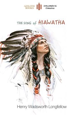 The Song of Hiawatha: abridged for children with 48 colour illustrations (Aziloth Books) - Henry Wadsworth Longfellow
