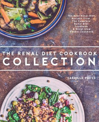 Renal Diet Cookbook Collection: The Best Renal Diet Recipes From The Complete Renal Diet Cookbook & Renal Slow Cooker Cookbook - Carrillo Press
