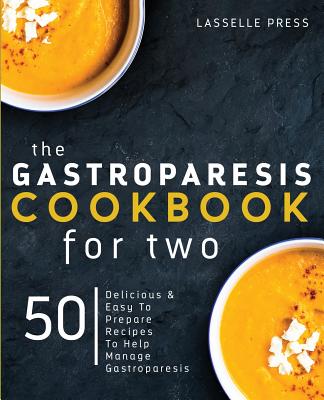 Gastroparesis Cookbook for Two: Delicious & Easy To Prepare Recipes To Help Manage Gastroparesis - Lasselle Press