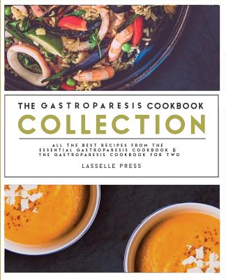 Gastroparesis Cookbook Collection: All The Best The Recipes From The Essential Gastroparesis Cookbook and The Gastroparesis Cookbook For Two - Lasselle Press