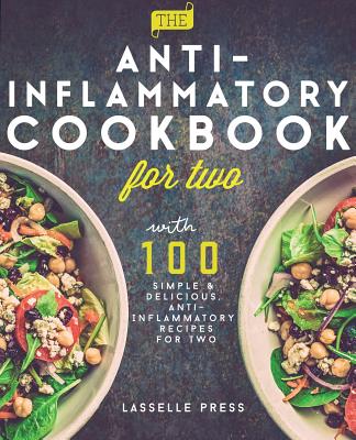 Anti-Inflammatory Cookbook for Two: 100 Simple & Delicious, Anti-Inflammatory Recipes For Two - Lasselle Press