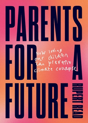 Parents for a Future - Rupert Read