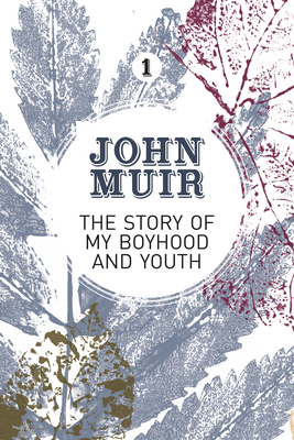 The Story of My Boyhood and Youth: An Early Years Biography of a Pioneering Environmentalist - John Muir