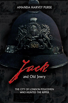 Jack and Old Jewry: The City of London Policemen Who Hunted the Ripper - Amanda Harvey-purse