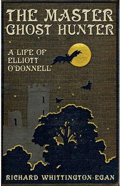 Coperta cărții 'The Master Ghost Hunter: A Life of Elliott O'Donnell - Richard Whittington-egan'
