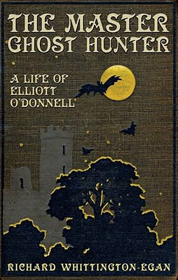 The Master Ghost Hunter: A Life of Elliott O'Donnell - Richard Whittington-egan