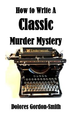 How To Write A Classic Murder Mystery - Dolores Gordon-smith