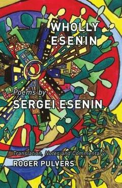 Coperta cărții 'Wholly Esenin: Poems by Sergei Esenin - Sergei Esenin'