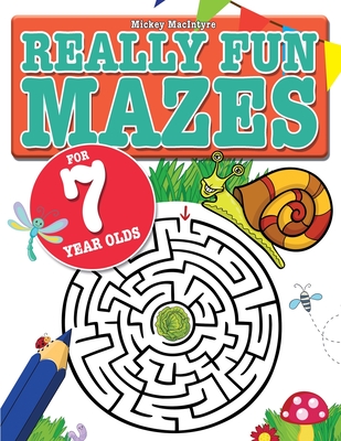 Really Fun Mazes For 7 Year Olds: Fun, brain tickling maze puzzles for 7 year old children - Mickey Macintyre