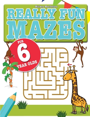 Really Fun Mazes For 6 Year Olds: Fun, brain tickling maze puzzles for 6 year old children - Mickey Macintyre