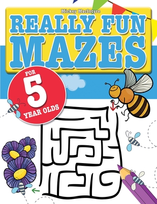 Really Fun Mazes For 5 Year Olds: Fun, brain tickling maze puzzles for 5 year old children - Mickey Macintyre