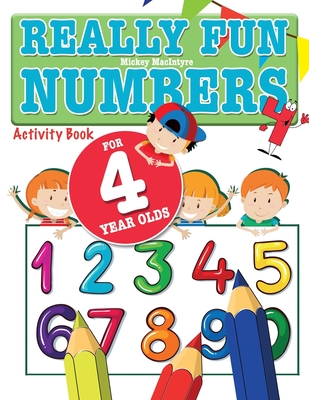 Really Fun Numbers For 4 Year Olds: A fun & educational counting numbers activity book for four year old children - Mickey Macintyre