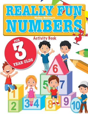 Really Fun Numbers For 3 Year Olds: A fun & educational counting numbers activity book for three year old children - Mickey Macintyre