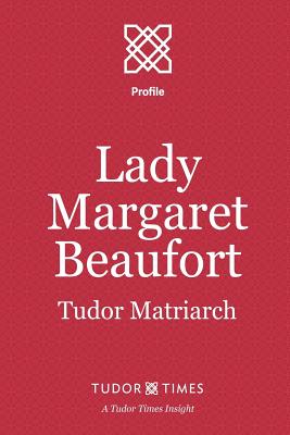 Lady Margaret Beaufort: Tudor Matriarch - Tudor Times
