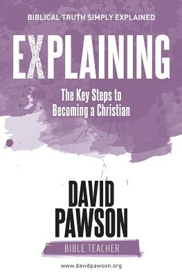 EXPLAINING The Key Steps to Becoming a Christian: Second Edition - David Pawson