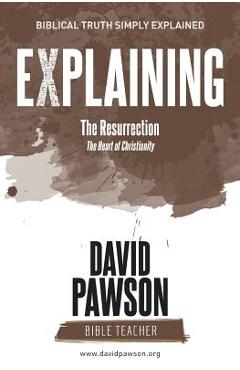 Coperta cărții 'EXPLAINING The Resurrection: The Heart of Christianity - David Pawson'