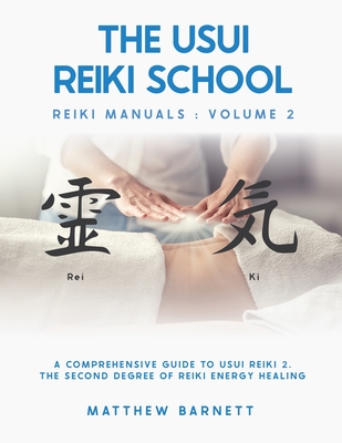 A Comprehensive Guide To Usui Reiki 2. The Second Degree Of Reiki Energy Healing - Matthew Giles Barnett