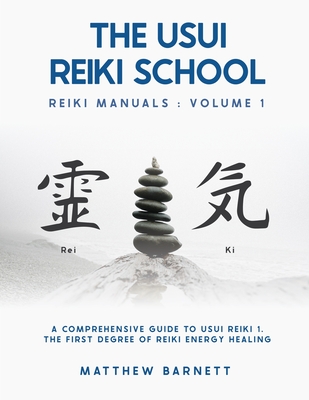 A Comprehensive Guide To Usui Reiki 1. The First Degree Of Reiki Energy Healing - Matthew Giles Barnett
