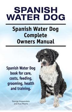 Coperta cărții 'Spanish Water Dog. Spanish Water Dog Complete Owners Manual. Spanish Water Dog book for care, costs, feeding, grooming,'