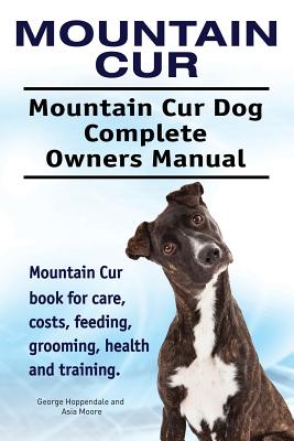 Mountain Cur. Mountain Cur Dog Complete Owners Manual. Mountain Cur book for care, costs, feeding, grooming, health and training. - George Hoppendale