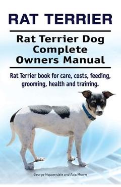 Coperta cărții 'Rat Terrier. Rat Terrier Dog Complete Owners Manual. Rat Terrier book for care, costs, feeding, grooming, health and'