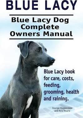 Blue Lacy. Blue Lacy Dog Complete Owners Manual. Blue Lacy book for care, costs, feeding, grooming, health and training. - George Hoppendale