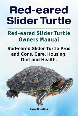 Red-eared Slider Turtle. Red-eared Slider Turtle Owners Manual. Red-eared Slider Turtle Pros and Cons, Care, Housing, Diet and Health. - David Donalton