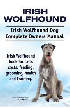 Coperta cărții 'Irish Wolfhound. Irish Wolfhound Dog Complete Owners Manual. Irish Wolfhound book for care, costs, feeding, grooming,'